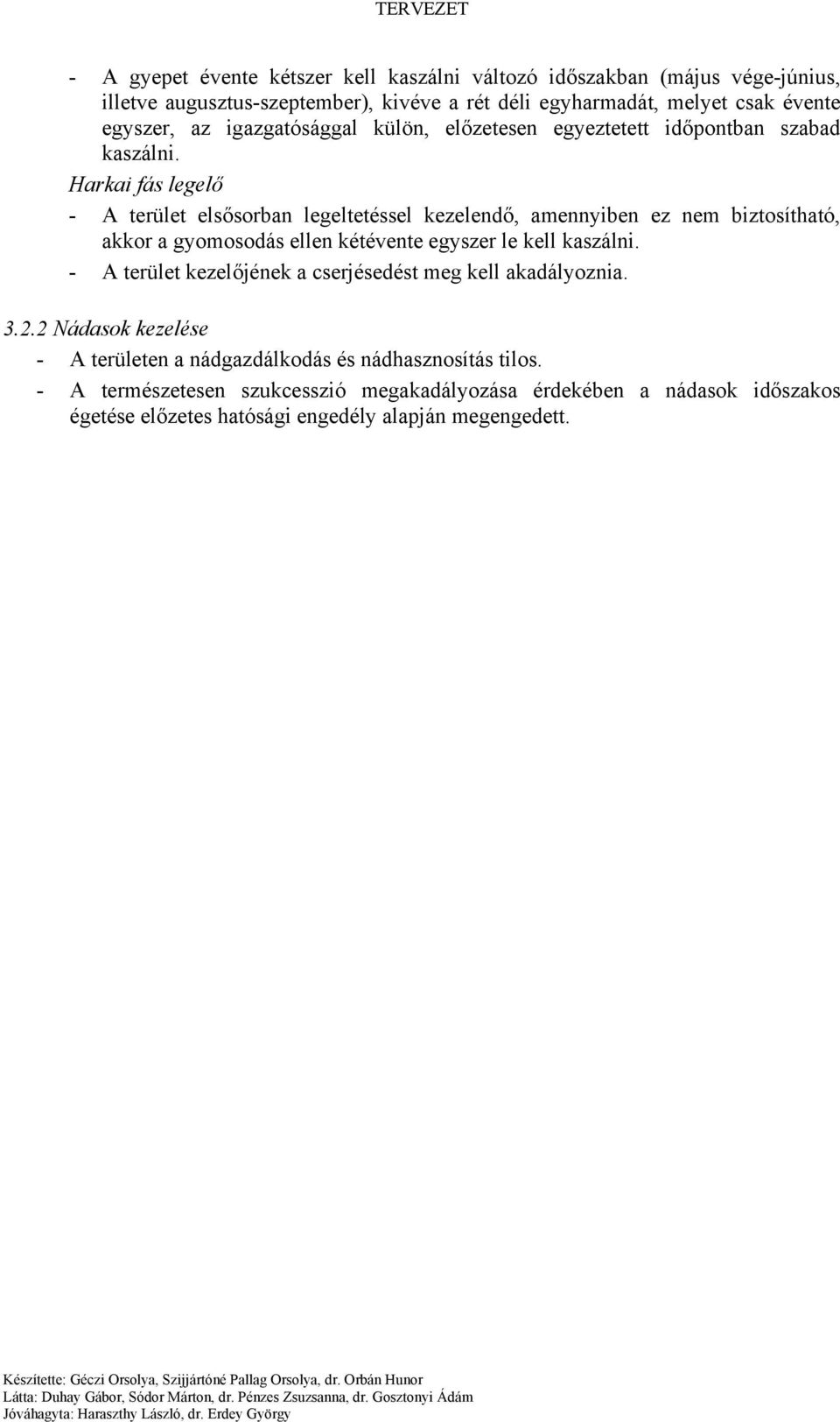 Harkai fás legelő - A terület elsősorban legeltetéssel kezelendő, amennyiben ez nem biztosítható, akkor a gyomosodás ellen kétévente egyszer le kell kaszálni.