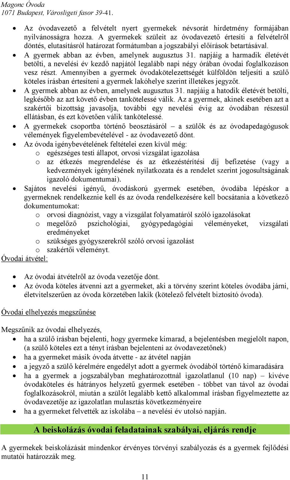 napjáig a harmadik életévét betölti, a nevelési év kezdő napjától legalább napi négy órában óvodai foglalkozáson vesz részt.