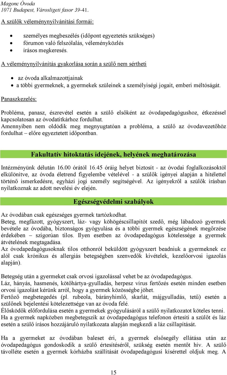 Panaszkezelés: Probléma, panasz, észrevétel esetén a szülő elsőként az óvodapedagógushoz, étkezéssel kapcsolatosan az óvodatitkárhoz fordulhat.