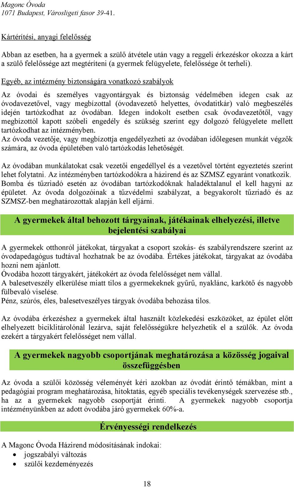 Egyéb, az intézmény biztonságára vonatkozó szabályok Az óvodai és személyes vagyontárgyak és biztonság védelmében idegen csak az óvodavezetővel, vagy megbízottal (óvodavezető helyettes, óvodatitkár)