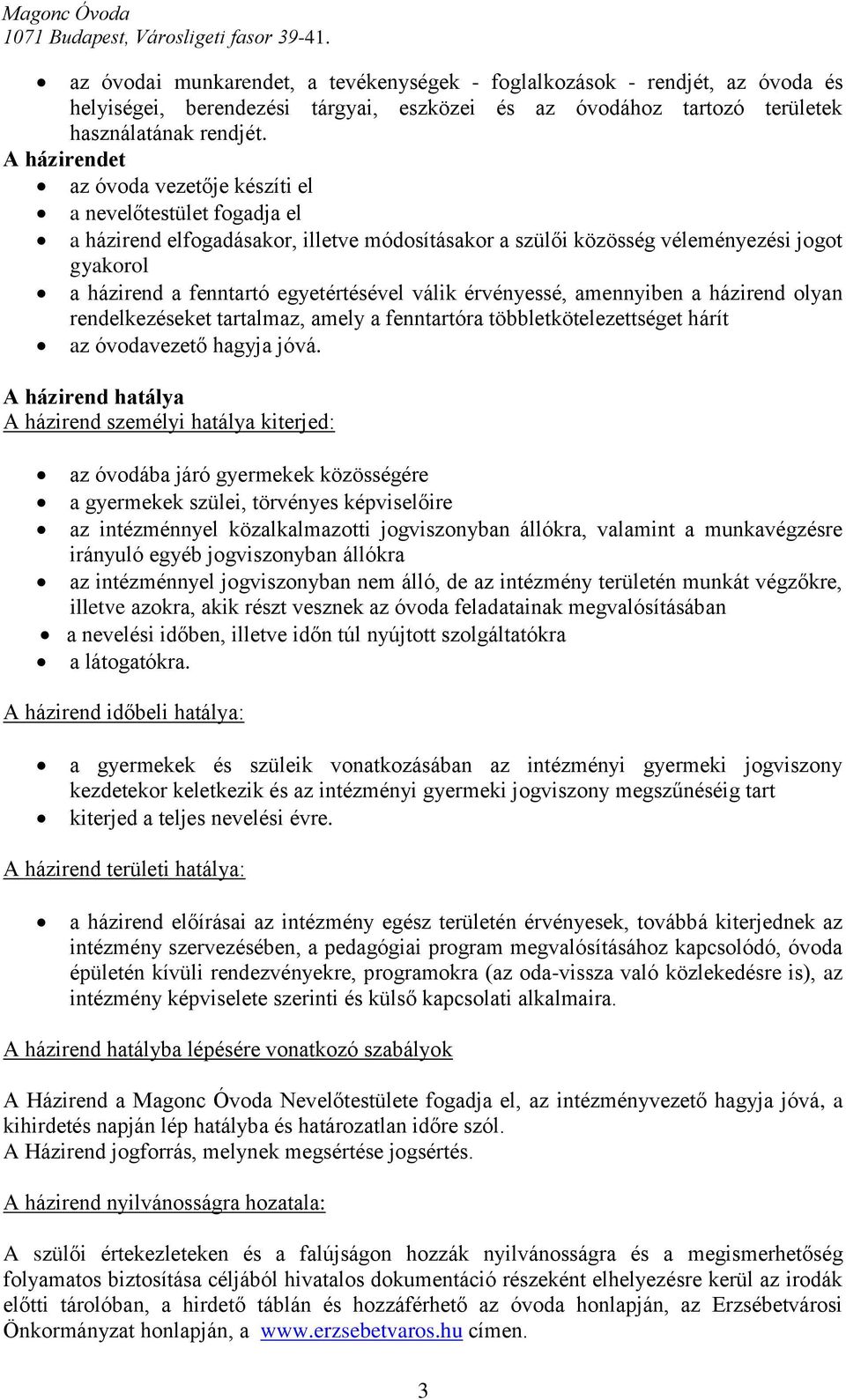 egyetértésével válik érvényessé, amennyiben a házirend olyan rendelkezéseket tartalmaz, amely a fenntartóra többletkötelezettséget hárít az óvodavezető hagyja jóvá.