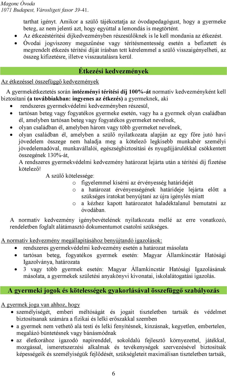 Óvodai jogviszony megszűnése vagy térítésmentesség esetén a befizetett és megrendelt étkezés térítési díját írásban tett kérelemmel a szülő visszaigényelheti, az összeg kifizetésre, illetve