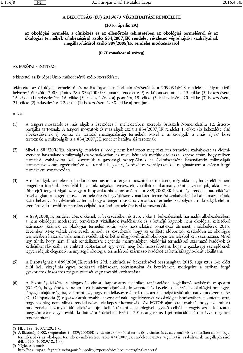 megállapításáról szóló 889/2008/EK rendelet módosításáról (EGT-vonatkozású szöveg) AZ EURÓPAI BIZOTTSÁG, tekintettel az Európai Unió működéséről szóló szerződésre, tekintettel az ökológiai