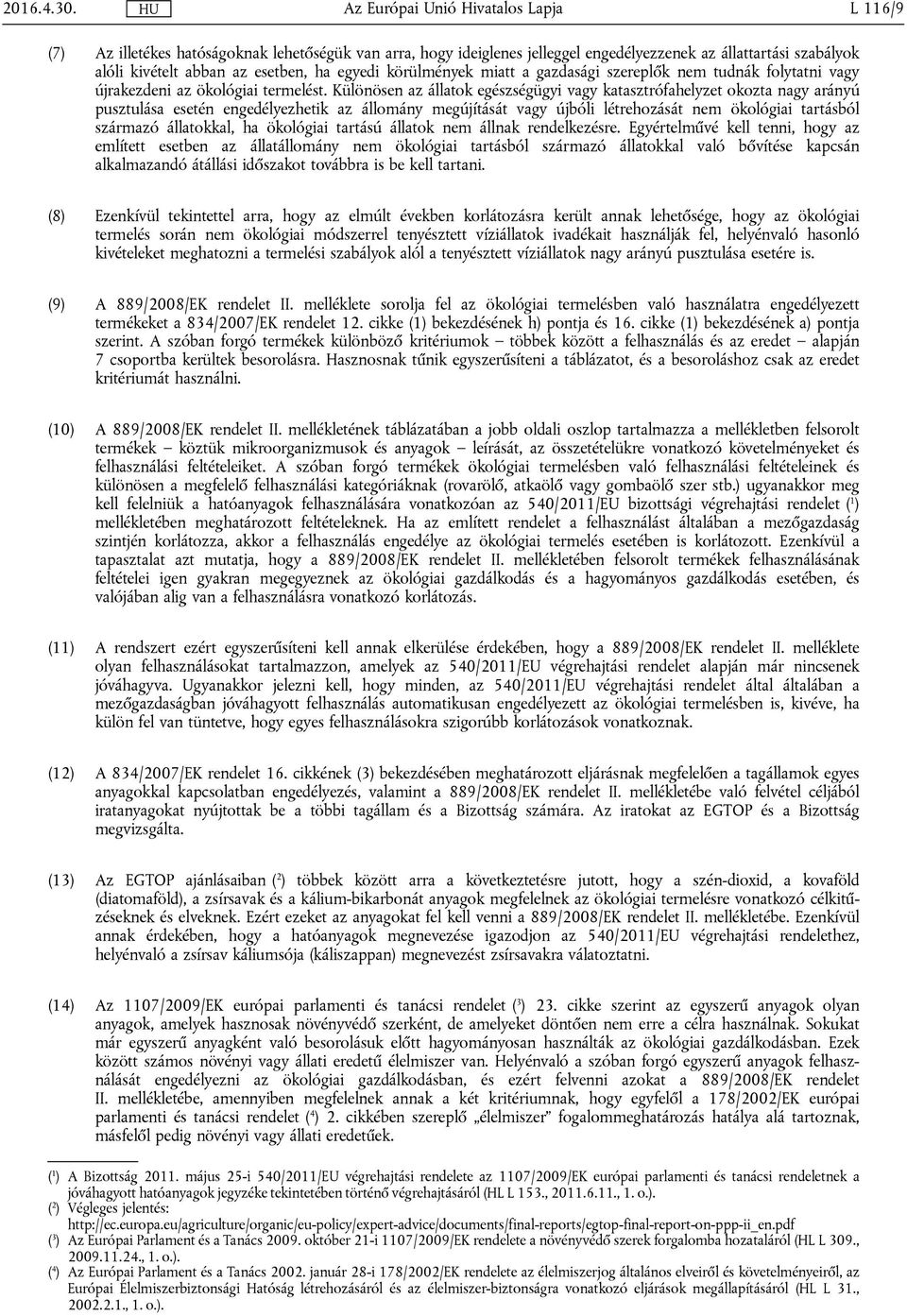 Különösen az állatok egészségügyi vagy katasztrófahelyzet okozta nagy arányú pusztulása esetén engedélyezhetik az állomány megújítását vagy újbóli létrehozását nem ökológiai tartásból származó