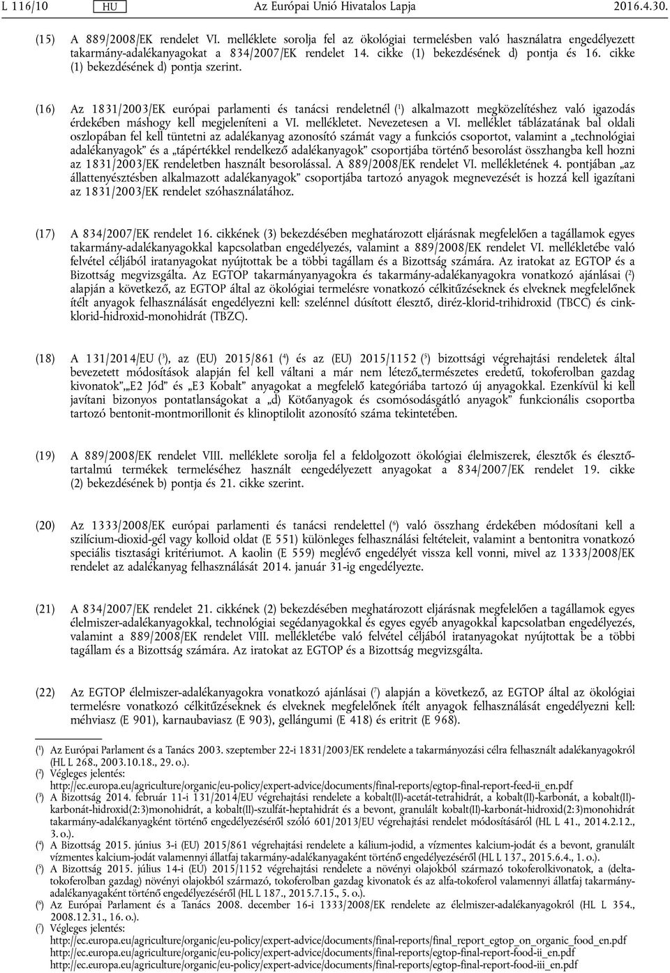 (16) Az 1831/2003/EK európai parlamenti és tanácsi rendeletnél ( 1 ) alkalmazott megközelítéshez való igazodás érdekében máshogy kell megjeleníteni a VI. mellékletet. Nevezetesen a VI.