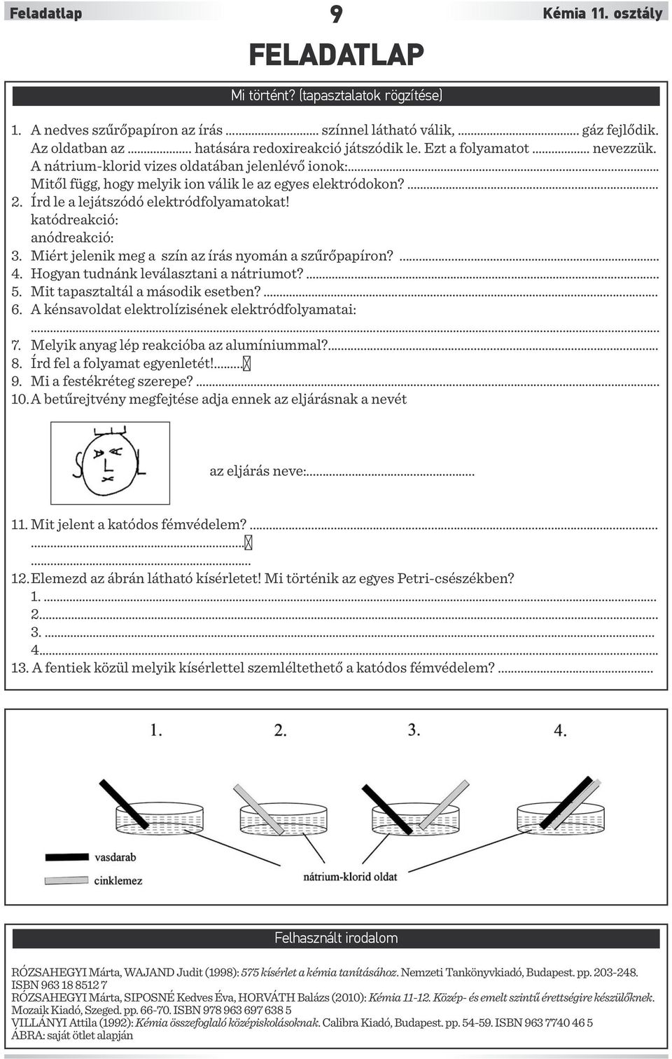 Írd le a lejátszódó elektródfolyamatokat! katódreakció: anódreakció: 3. Miért jelenik meg a szín az írás nyomán a szűrőpapíron?..... 4. Hogyan tudnánk leválasztani a nátriumot?.... 5.