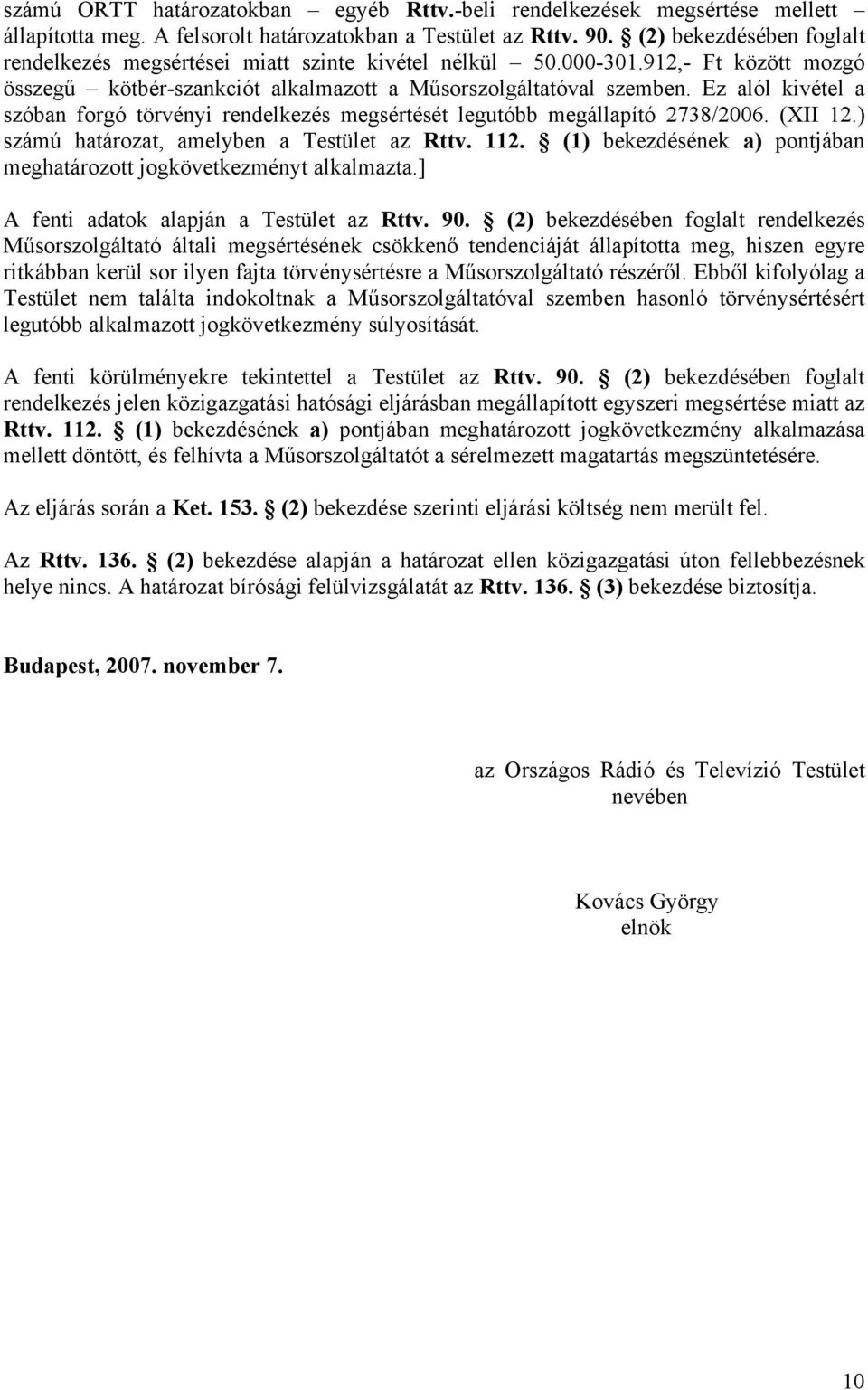 Ez alól kivétel a szóban forgó törvényi rendelkezés megsértését legutóbb megállapító 2738/2006. (XII 12.) számú határozat, amelyben a Testület az Rttv. 112.