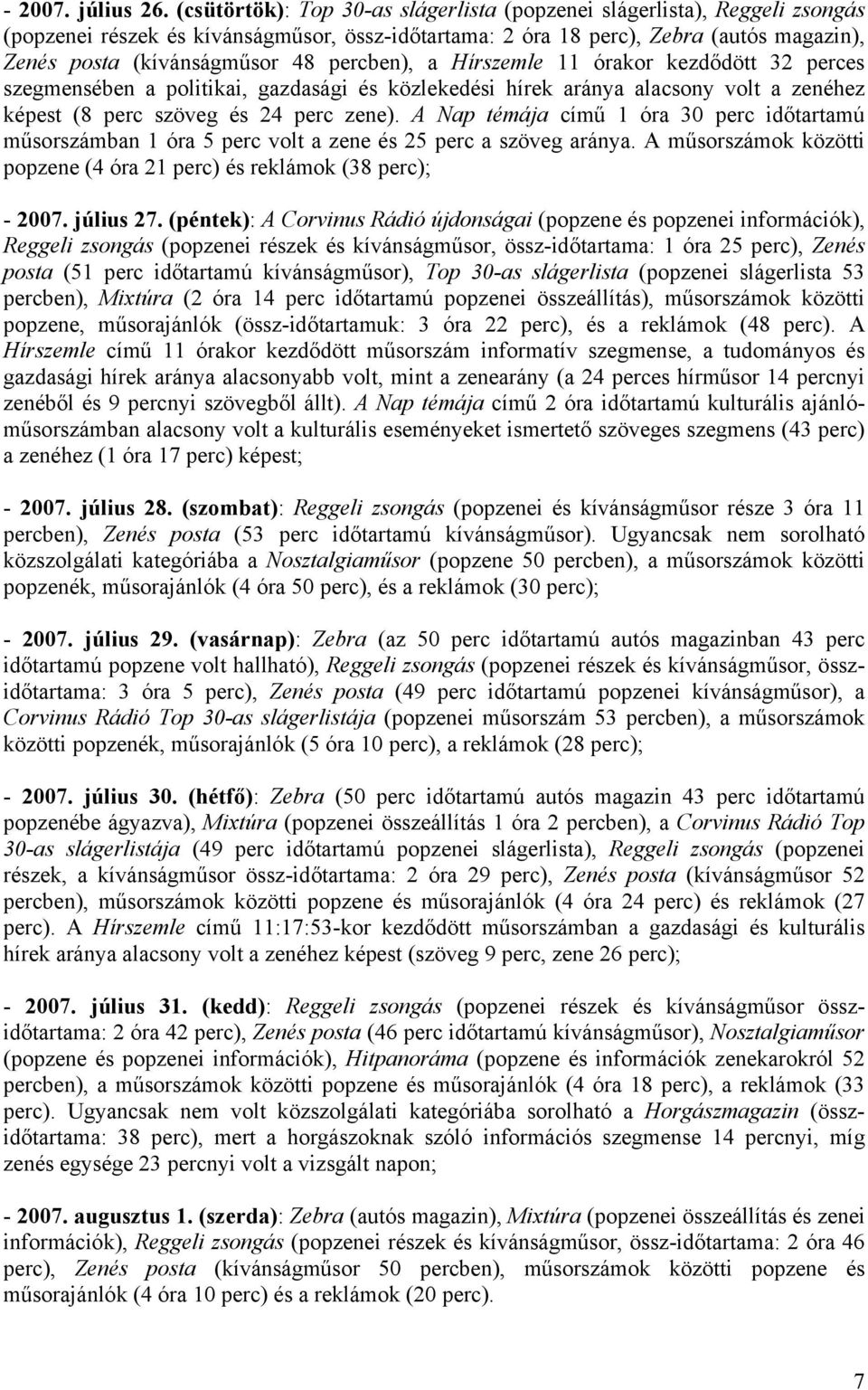 Hírszemle 11 órakor kezdődött 32 perces szegmensében a politikai, gazdasági és közlekedési hírek aránya alacsony volt a zenéhez képest (8 perc szöveg és 24 perc zene).