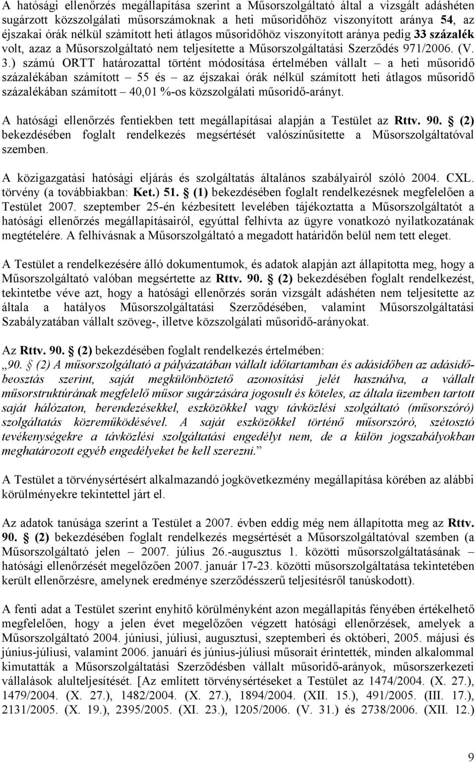 százalék volt, azaz a Műsorszolgáltató nem teljesítette a Műsorszolgáltatási Szerződés 971/2006. (V. 3.