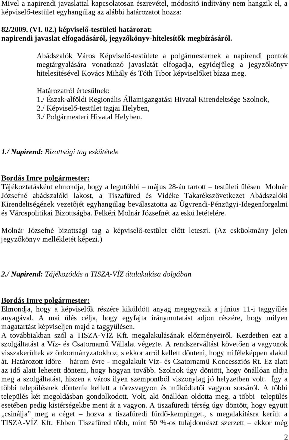 Abádszalók Város Képviselő-testülete a polgármesternek a napirendi pontok megtárgyalására vonatkozó javaslatát elfogadja, egyidejűleg a jegyzőkönyv hitelesítésével Kovács Mihály és Tóth Tibor