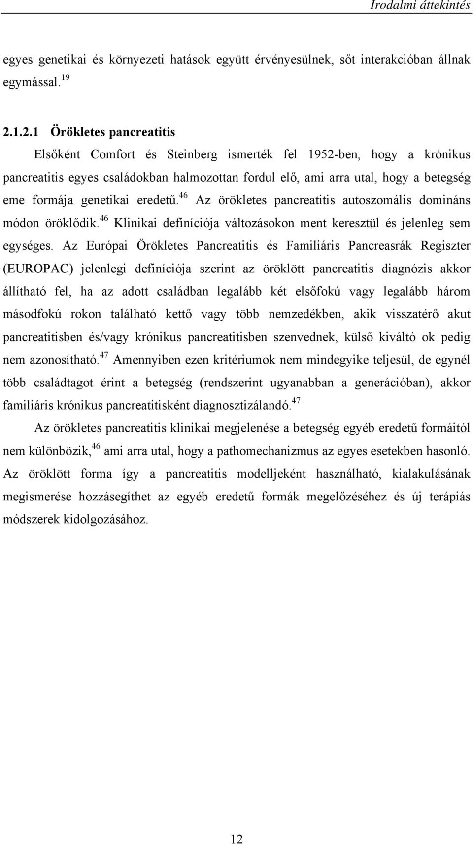 genetikai eredetű. 46 Az örökletes pancreatitis autoszomális domináns módon öröklődik. 46 Klinikai definíciója változásokon ment keresztül és jelenleg sem egységes.