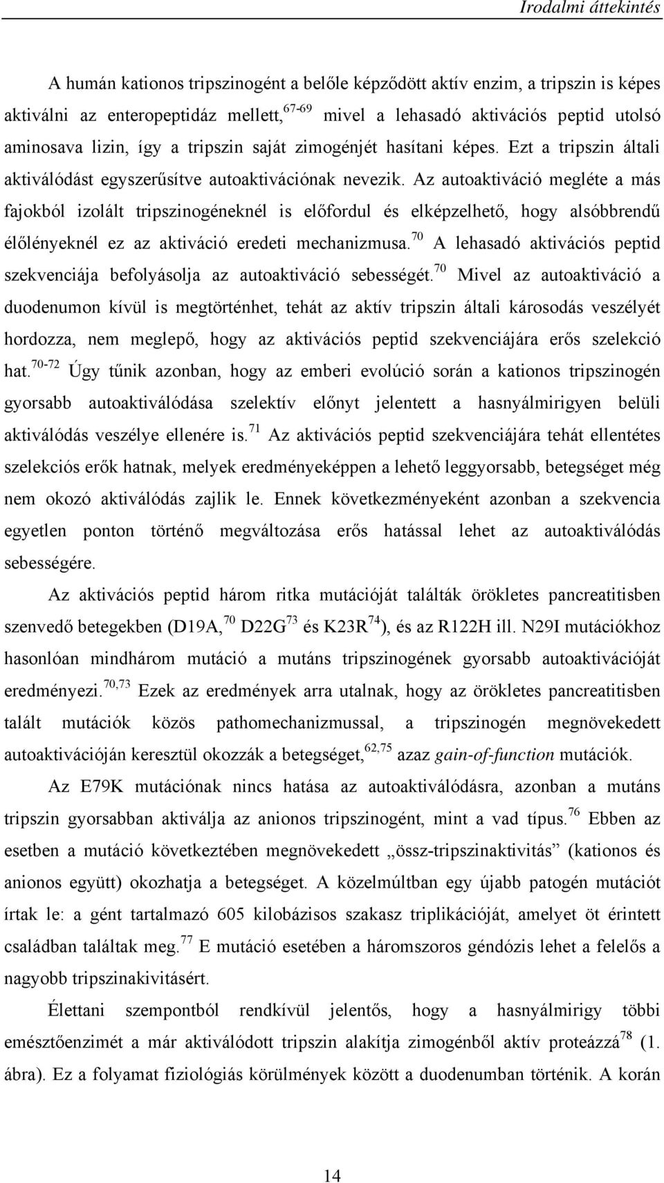 Az autoaktiváció megléte a más fajokból izolált tripszinogéneknél is előfordul és elképzelhető, hogy alsóbbrendű élőlényeknél ez az aktiváció eredeti mechanizmusa.