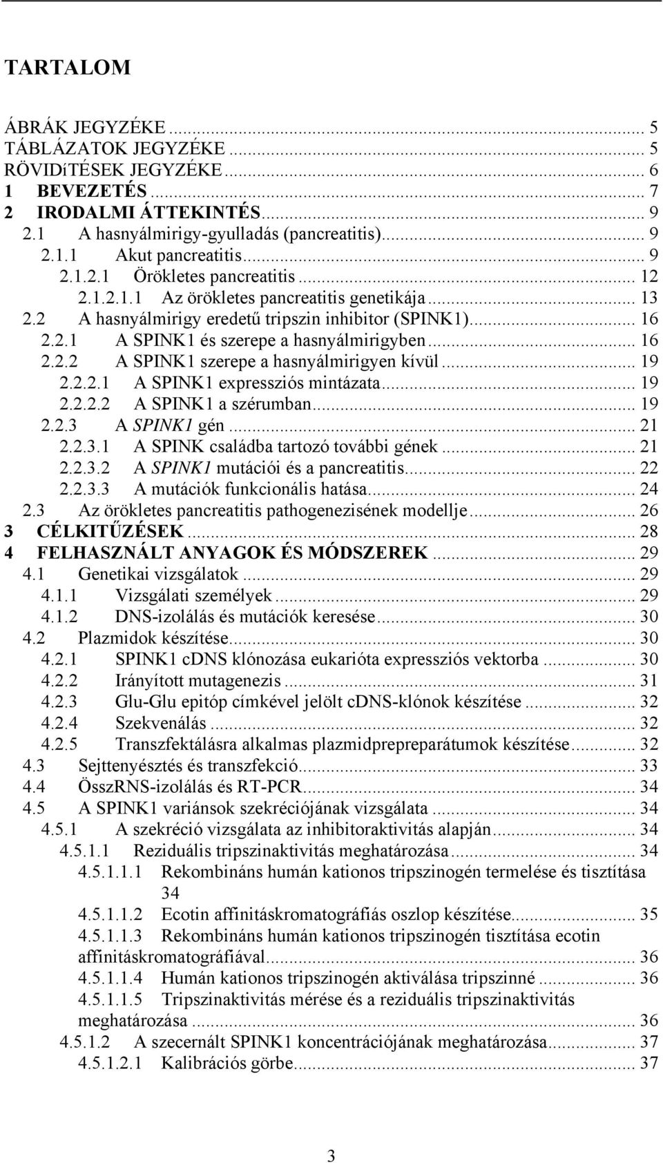 .. 16 2.2.2 A SPINK1 szerepe a hasnyálmirigyen kívül... 19 2.2.2.1 A SPINK1 expressziós mintázata... 19 2.2.2.2 A SPINK1 a szérumban... 19 2.2.3 A SPINK1 gén... 21 2.2.3.1 A SPINK családba tartozó további gének.