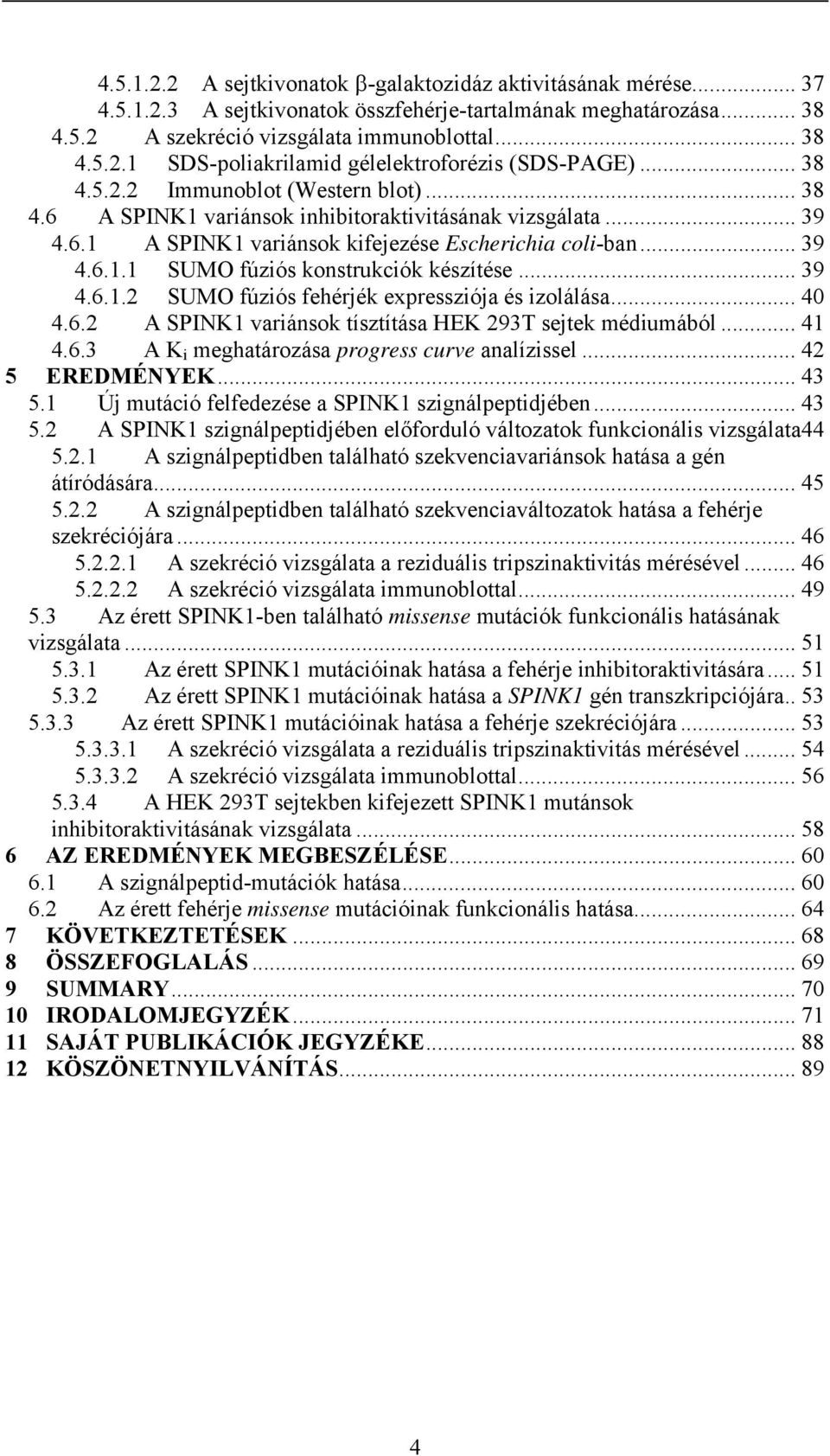 .. 39 4.6.1.2 SUMO fúziós fehérjék expressziója és izolálása... 40 4.6.2 A SPINK1 variánsok tísztítása HEK 293T sejtek médiumából... 41 4.6.3 A K i meghatározása progress curve analízissel.