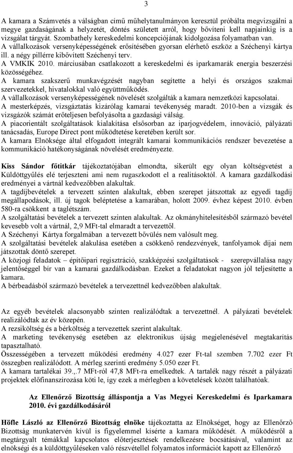 a négy pillérre kibővített Széchenyi terv. A VMKIK 2010. márciusában csatlakozott a kereskedelmi és iparkamarák energia beszerzési közösségéhez.