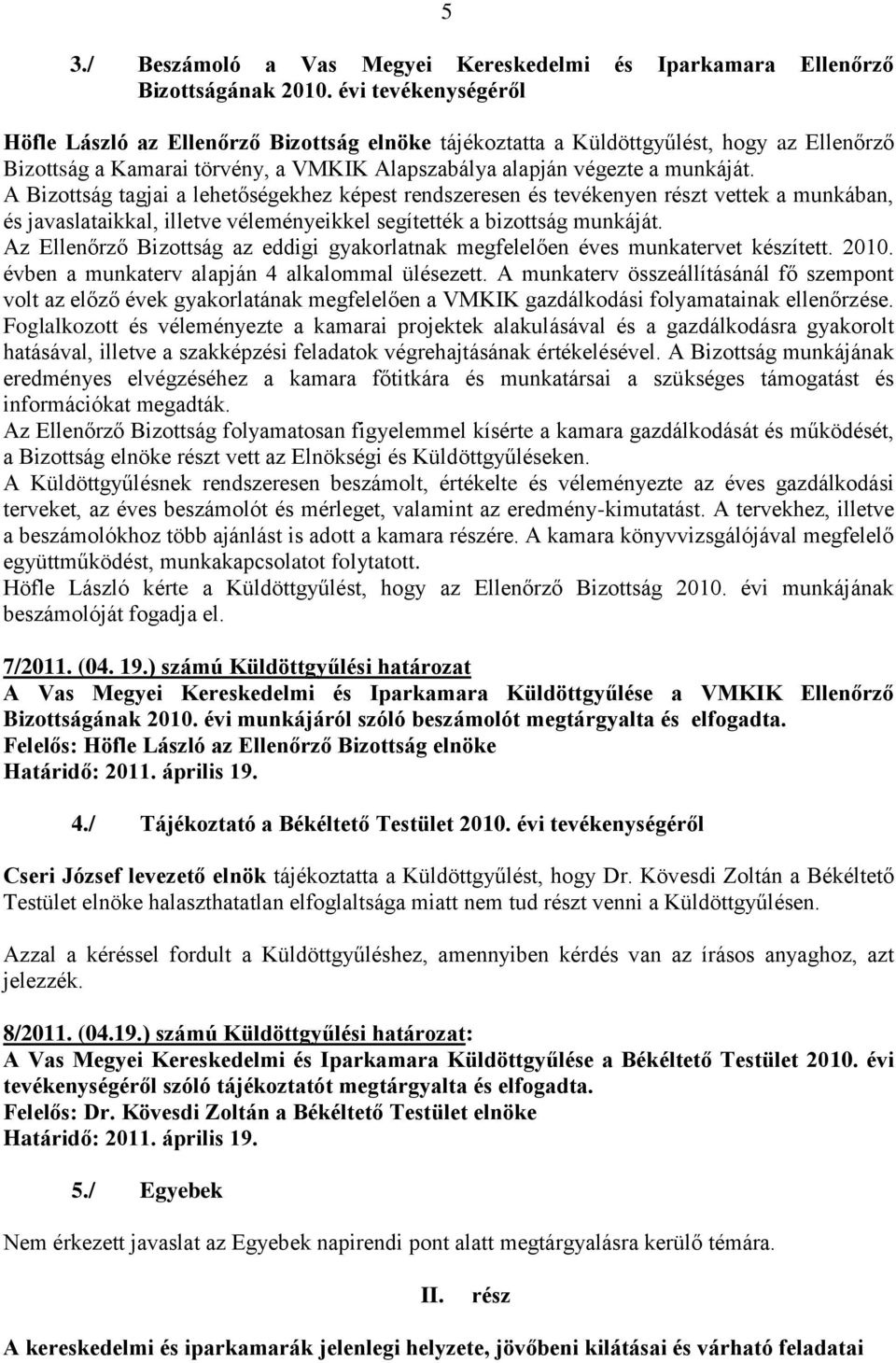 A Bizottság tagjai a lehetőségekhez képest rendszeresen és tevékenyen részt vettek a munkában, és javaslataikkal, illetve véleményeikkel segítették a bizottság munkáját.