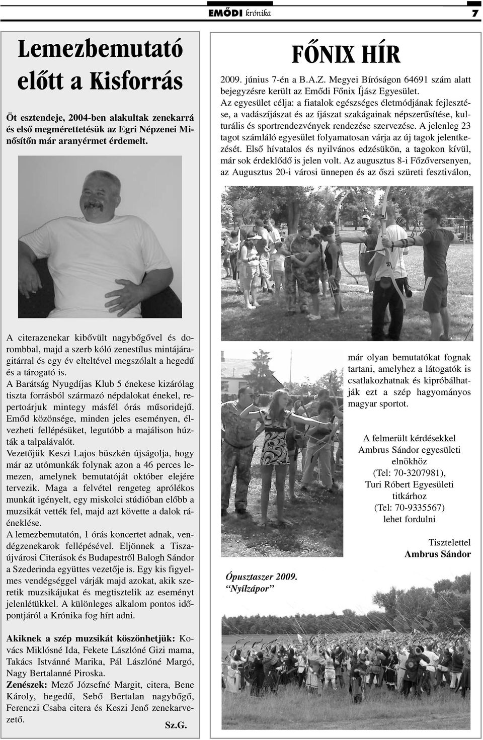 Az egyesület célja: a fiatalok egészséges életmódjának fejlesztése, a vadászíjászat és az íjászat szakágainak népszerûsítése, kulturális és sportrendezvények rendezése szervezése.