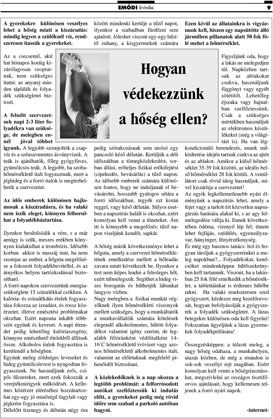 Jóleshet viszont egy-egy hûsítõ zuhany, a kisgyermekek számára Ezen kívül az állatainkra is vigyáznunk kell, hiszen egy napsütötte álló jármûben pillanatok alatt 50 fok fölé mehet a hõmérséklet.