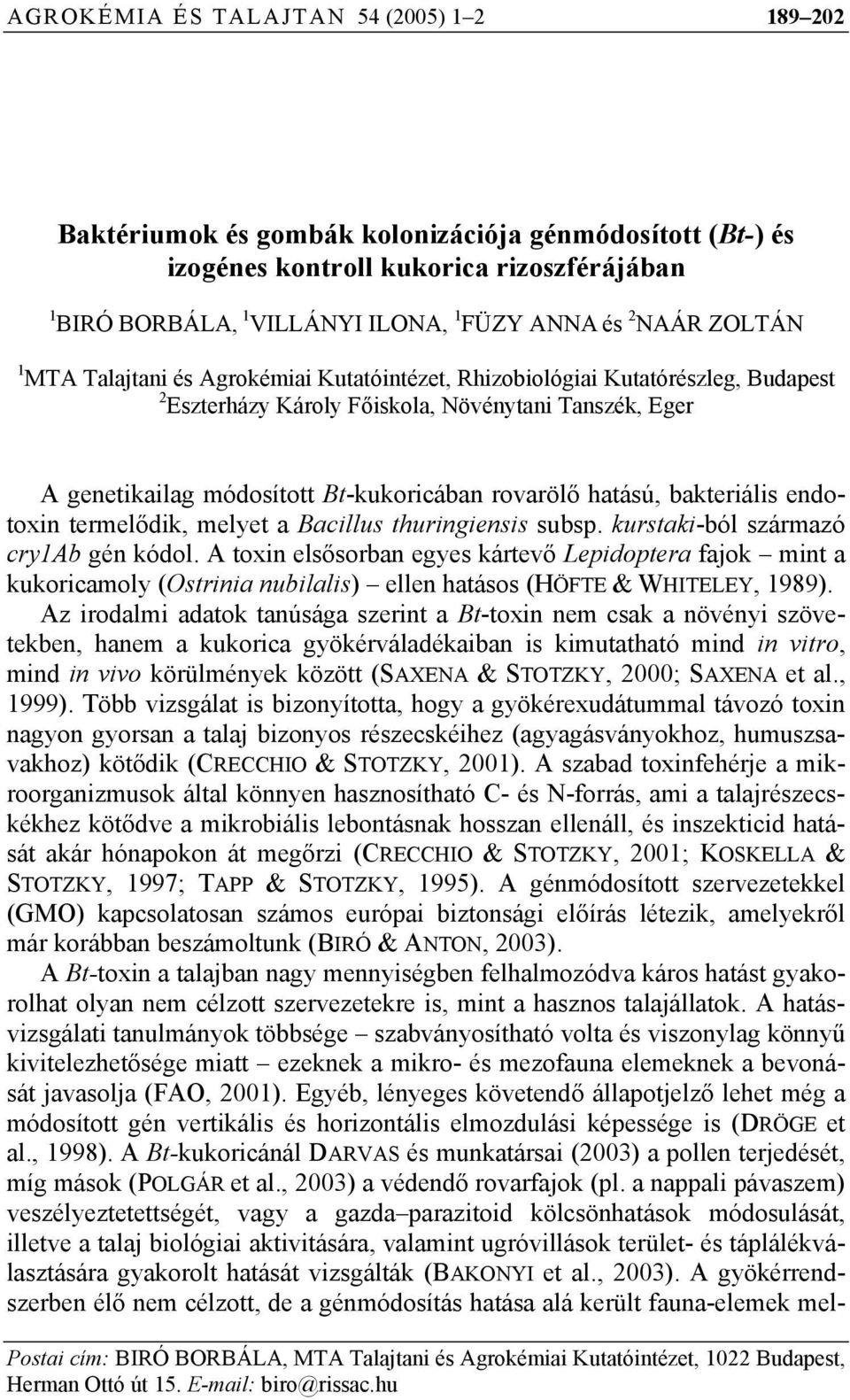 rovarölő hatású, bakteriális endotoxin termelődik, melyet a Bacillus thuringiensis subsp. kurstaki-ból származó cry1ab gén kódol.