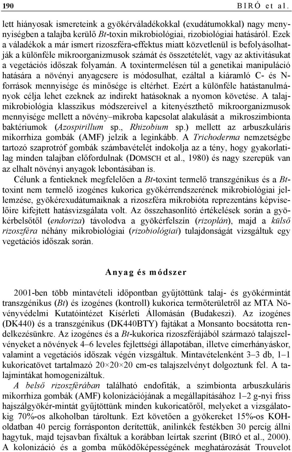 A toxintermelésen túl a genetikai manipuláció hatására a növényi anyagcsere is módosulhat, ezáltal a kiáramló C- és N- források mennyisége és minősége is eltérhet.