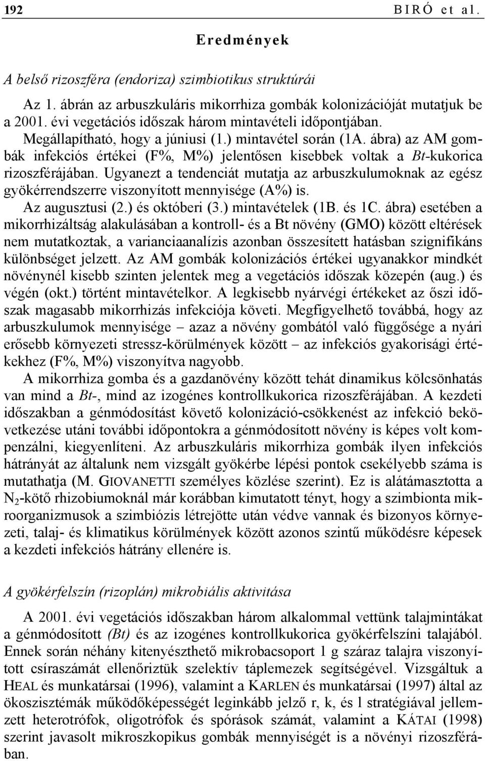 ábra) az AM gombák infekciós értékei (F%, M%) jelentősen kisebbek voltak a Bt-kukorica rizoszférájában.