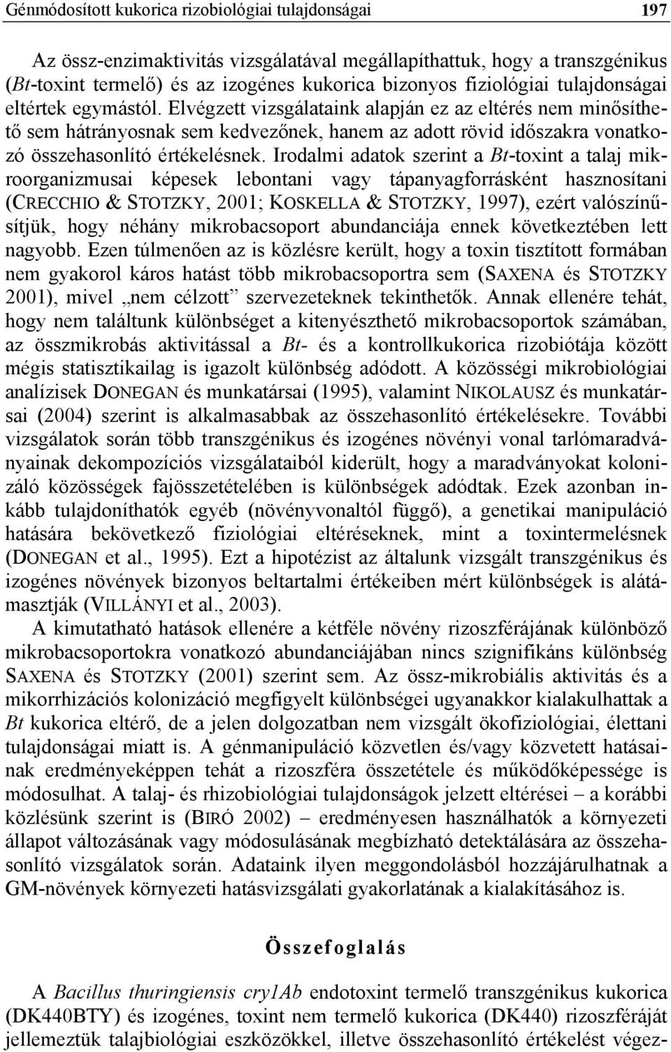 Irodalmi adatok szerint a Bt-toxint a talaj mikroorganizmusai képesek lebontani vagy tápanyagforrásként hasznosítani (CRECCHIO & STOTZKY, 2001; KOSKELLA & STOTZKY, 1997), ezért valószínűsítjük, hogy