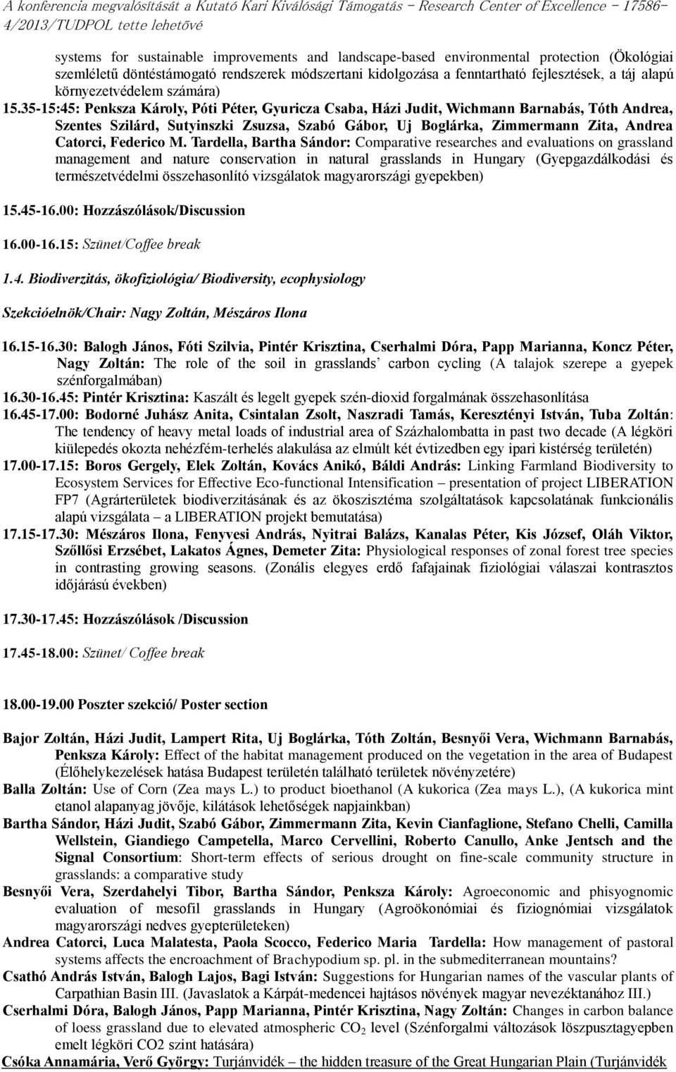 35-15:45: Penksza Károly, Póti Péter, Gyuricza Csaba, Házi Judit, Wichmann Barnabás, Tóth Andrea, Szentes Szilárd, Sutyinszki Zsuzsa, Szabó Gábor, Uj Boglárka, Zimmermann Zita, Andrea Catorci,