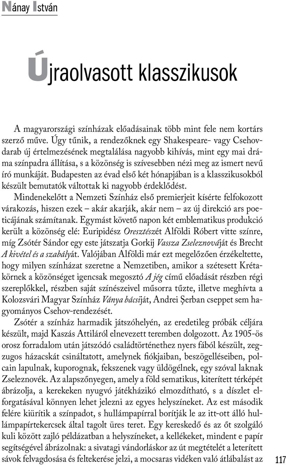 író munkáját. Budapesten az évad első két hónapjában is a klasszikusokból készült bemutatók váltottak ki nagyobb érdeklődést.