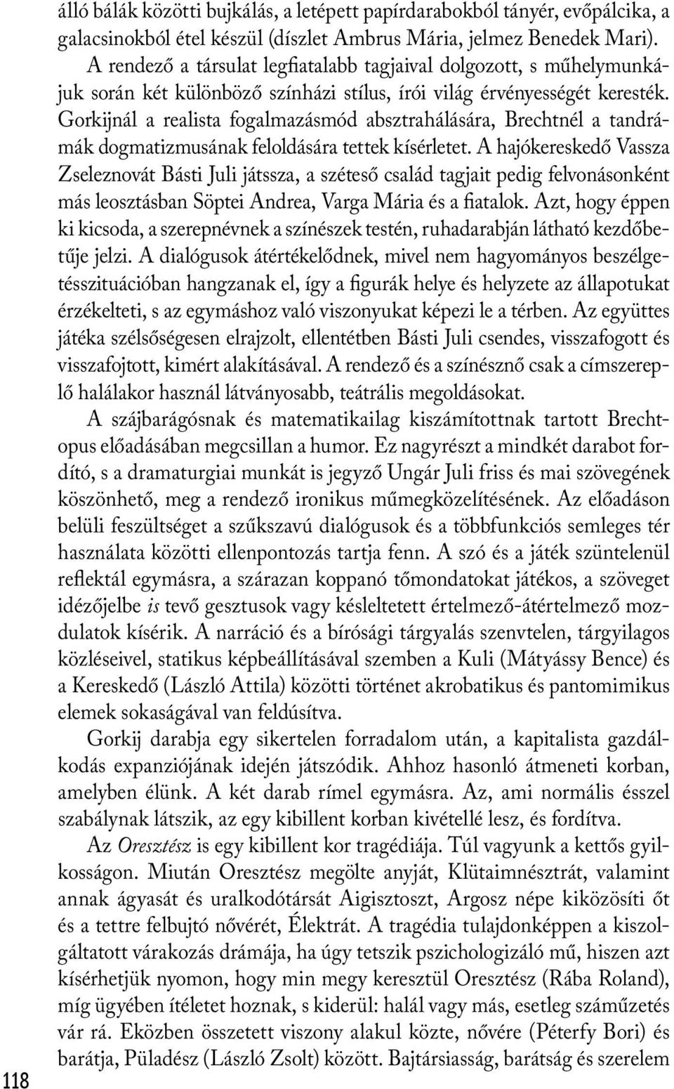 Gorkijnál a realista fogalmazásmód absztrahálására, Brechtnél a tandrámák dogmatizmusának feloldására tettek kísérletet.