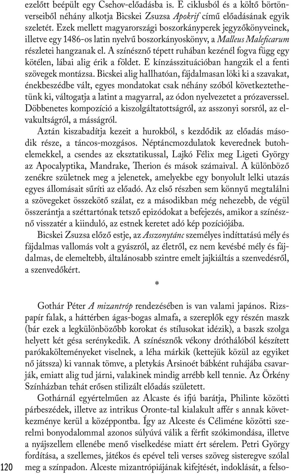 A színésznő tépett ruhában kezénél fogva függ egy kötélen, lábai alig érik a földet. E kínzásszituációban hangzik el a fenti szövegek montázsa.