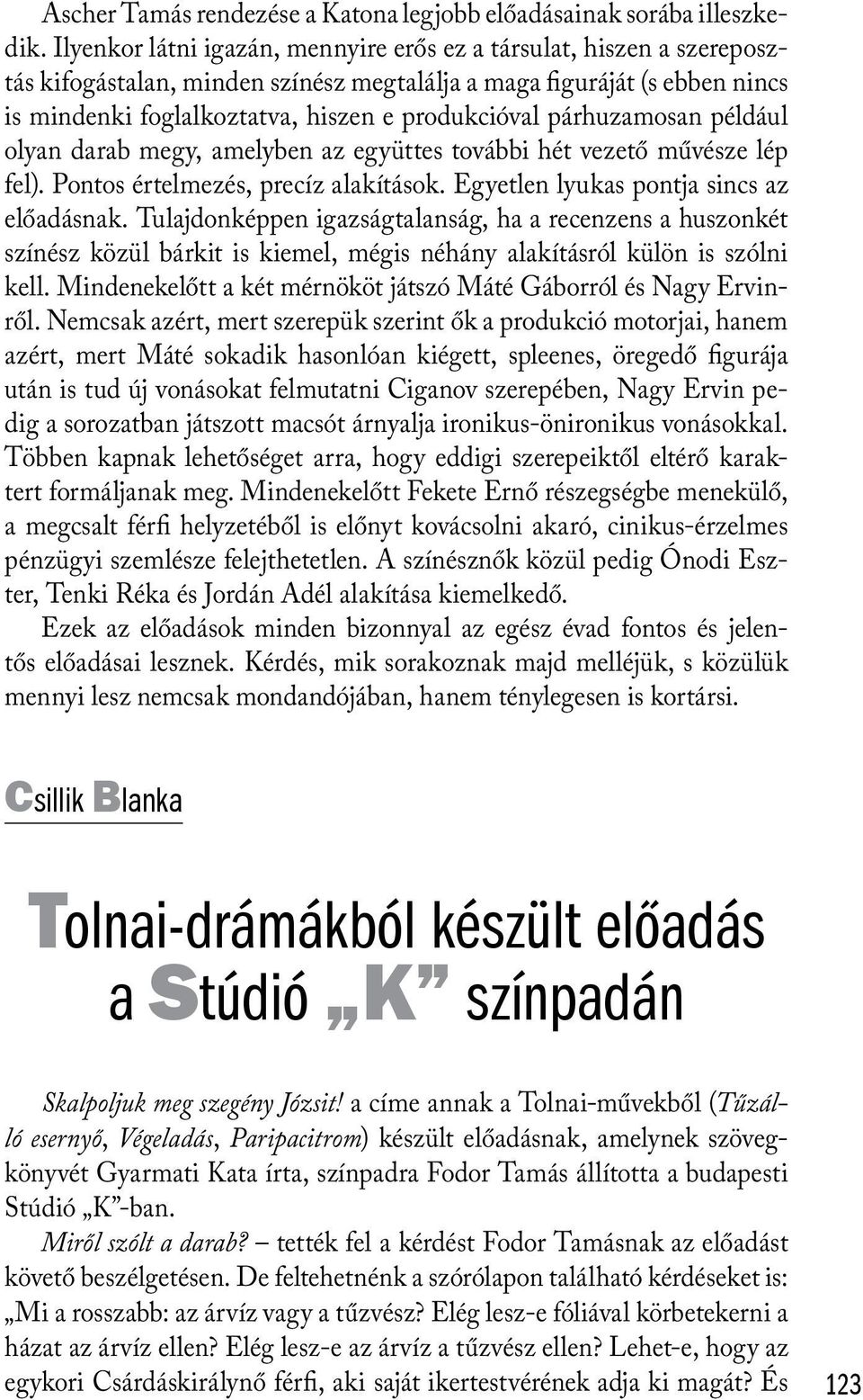 párhuzamosan például olyan darab megy, amelyben az együttes további hét vezető művésze lép fel). Pontos értelmezés, precíz alakítások. Egyetlen lyukas pontja sincs az előadásnak.