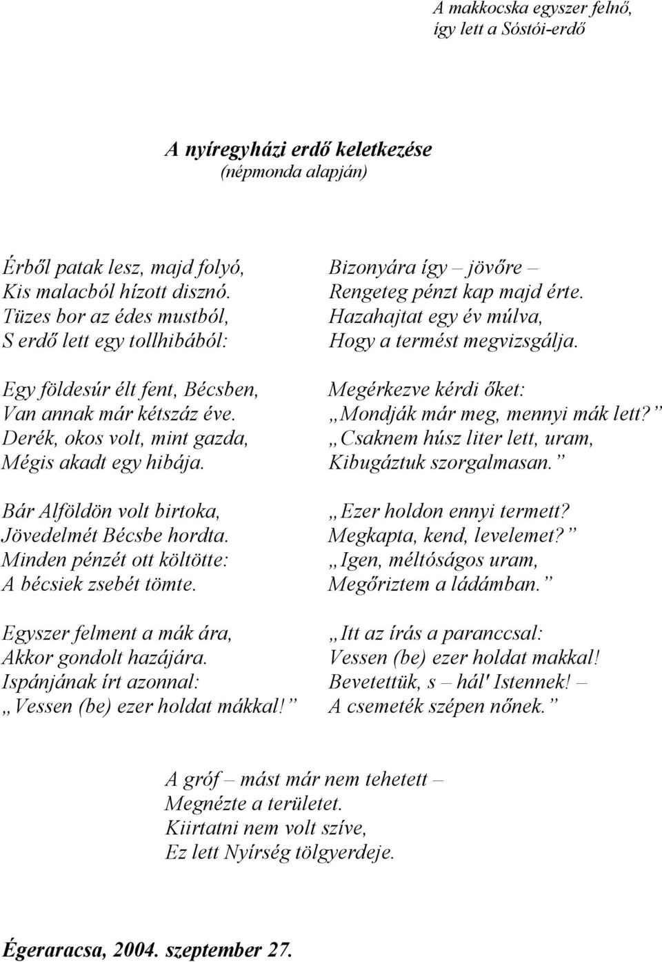 Derék, okos volt, mint gazda, Mégis akadt egy hibája. Bár Alföldön volt birtoka, Jövedelmét Bécsbe hordta. Minden pénzét ott költötte: A bécsiek zsebét tömte.