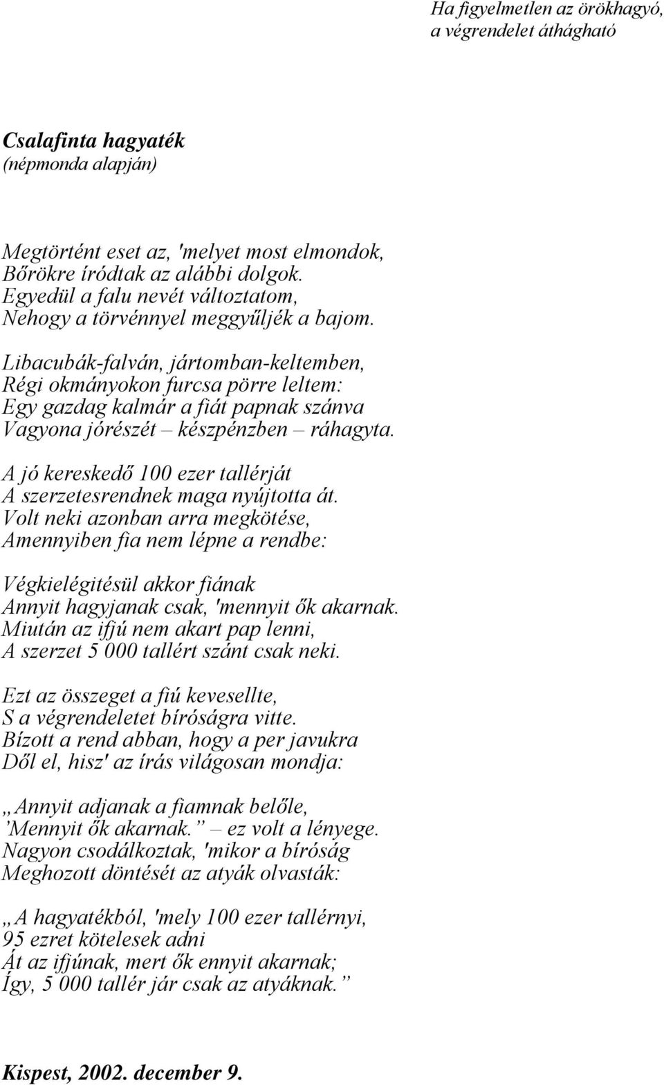 Libacubák-falván, jártomban-keltemben, Régi okmányokon furcsa pörre leltem: Egy gazdag kalmár a fiát papnak szánva Vagyona jórészét készpénzben ráhagyta.