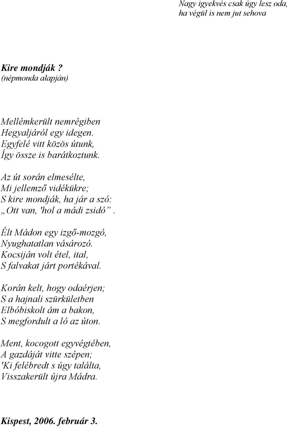 Az út során elmesélte, Mi jellemző vidékükre; S kire mondják, ha jár a szó: Ott van, hol a mádi zsidó. Élt Mádon egy izgő-mozgó, Nyughatatlan vásározó.