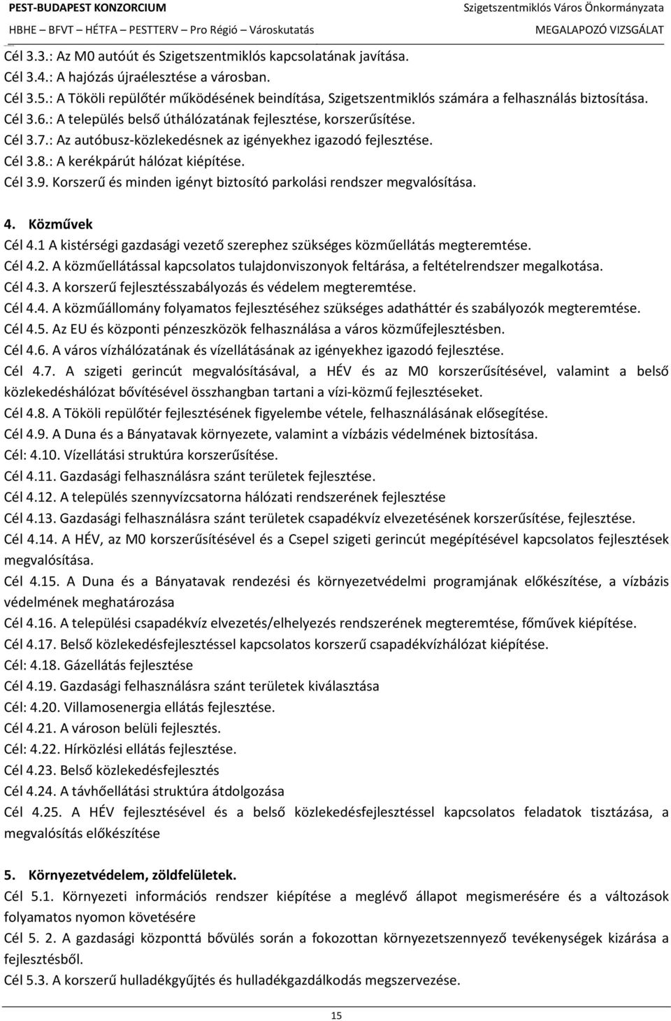 : Az autóbusz-közlekedésnek az igényekhez igazodó fejlesztése. Cél 3.8.: A kerékpárút hálózat kiépítése. Cél 3.9. Korszerű és minden igényt biztosító parkolási rendszer megvalósítása. 4.