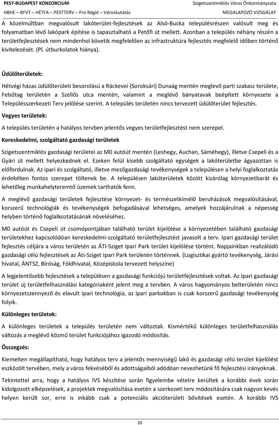 Üdülőterületek: Hétvégi házas üdülőterületi besorolású a Ráckevei (Soroksári) Dunaág mentén meglevő parti szakasz területe, Felsőtag területén a Szellős utca mentén, valamint a meglévő bányatavak