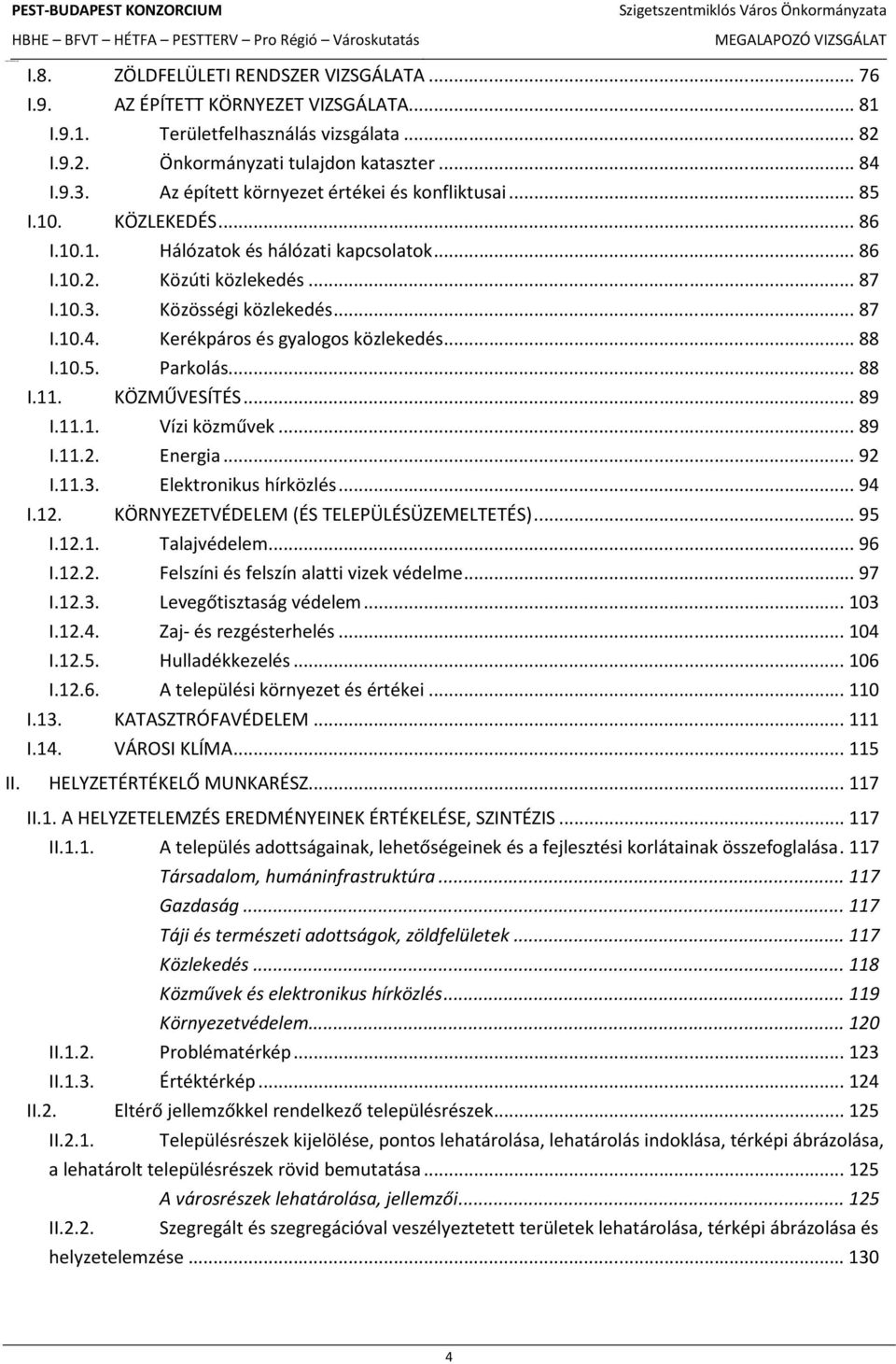 Kerékpáros és gyalogos közlekedés... 88 I.10.5. Parkolás... 88 I.11. KÖZMŰVESÍTÉS... 89 I.11.1. Vízi közművek... 89 I.11.2. Energia... 92 I.11.3. Elektronikus hírközlés... 94 I.12.