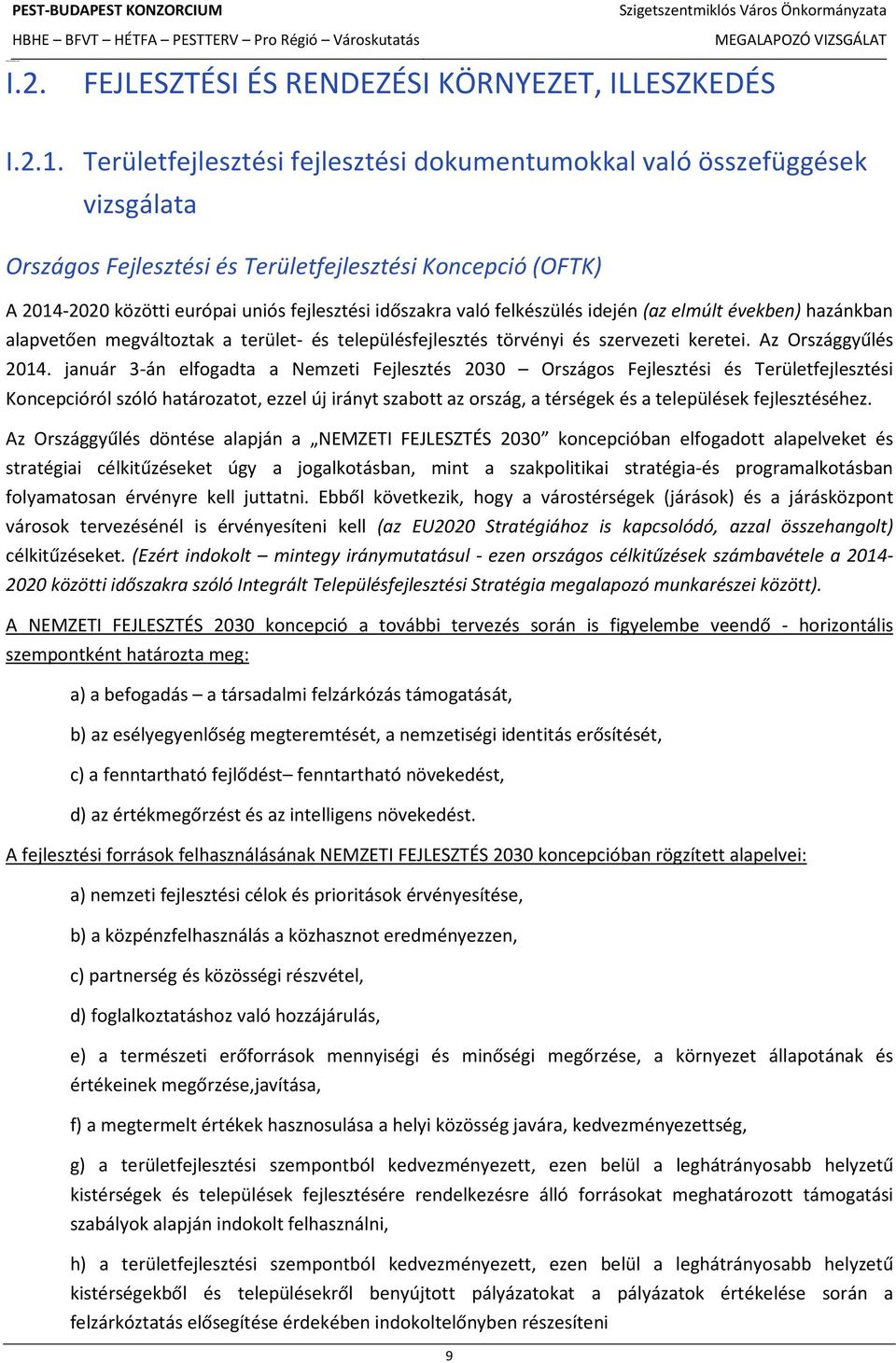 felkészülés idején (az elmúlt években) hazánkban alapvetően megváltoztak a terület- és településfejlesztés törvényi és szervezeti keretei. Az Országgyűlés 2014.