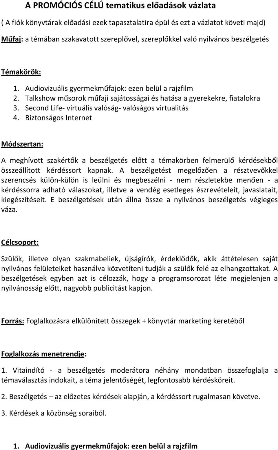 Second Life- virtuális valóság- valóságos virtualitás 4. Biztonságos Internet Módszertan: A meghívott szakértők a beszélgetés előtt a témakörben felmerülő kérdésekből összeállított kérdéssort kapnak.