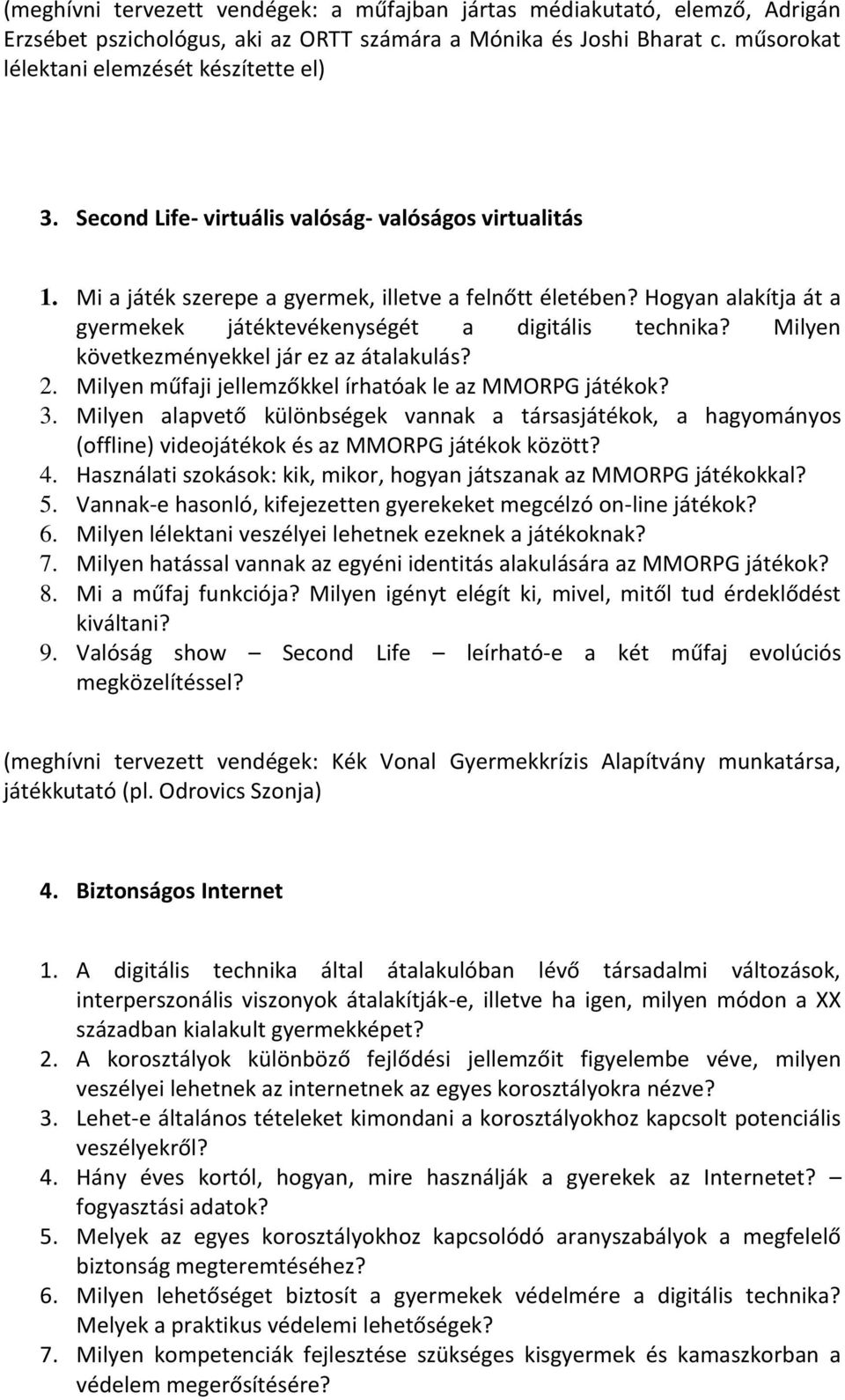 Milyen következményekkel jár ez az átalakulás? 2. Milyen műfaji jellemzőkkel írhatóak le az MMORPG játékok? 3.