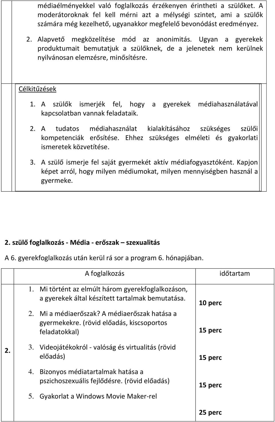 Ugyan a gyerekek produktumait bemutatjuk a szülőknek, de a jelenetek nem kerülnek nyilvánosan elemzésre, minősítésre. Célkitűzések 1.