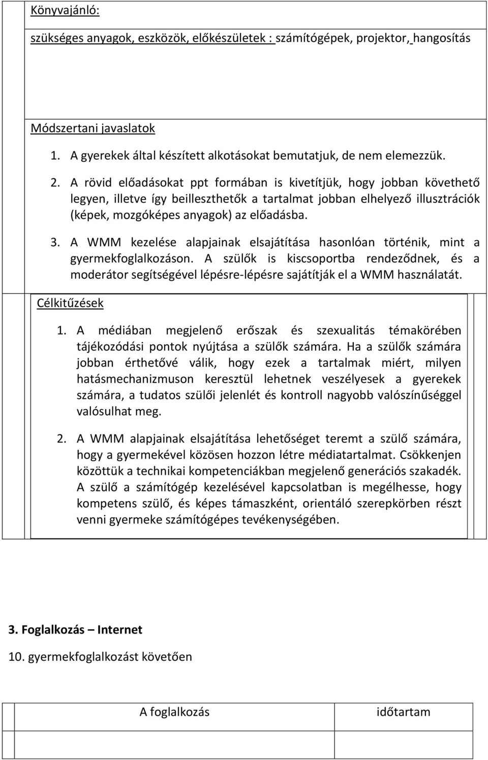 A WMM kezelése alapjainak elsajátítása hasonlóan történik, mint a gyermekfoglalkozáson.