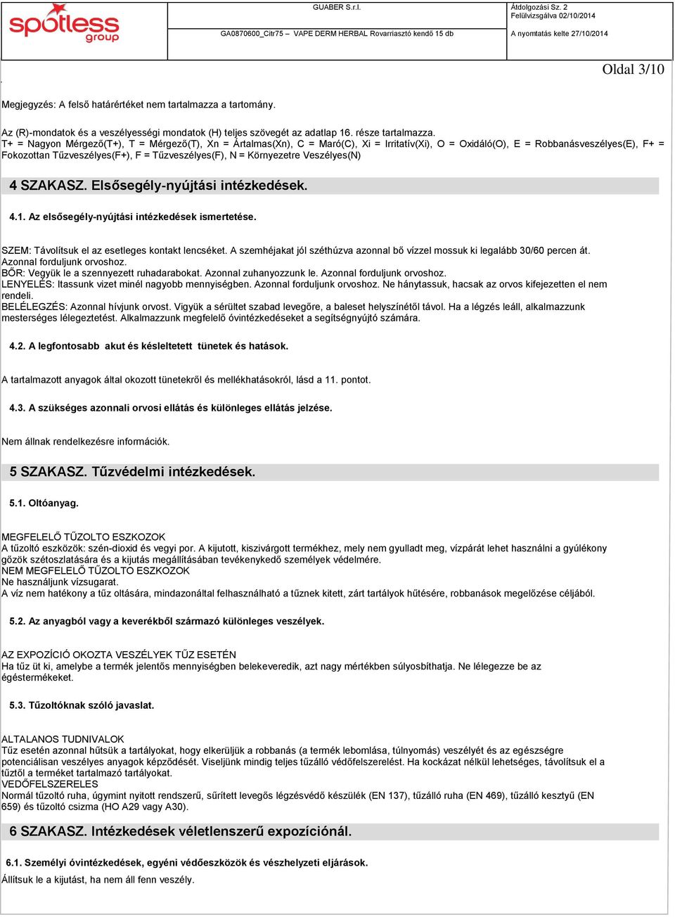 Környezetre Veszélyes(N) 4 SZAKASZ. Elsősegély-nyújtási intézkedések. 4.1. Az elsősegély-nyújtási intézkedések ismertetése. SZEM: Távolítsuk el az esetleges kontakt lencséket.