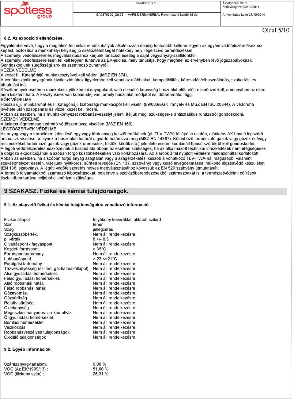 hatékony helyi légelszívó berendezéssel. A személyi védőfelszerelés megválasztásához kérjünk tanácsot esetleg a saját vegyianyag-szállítónktól.