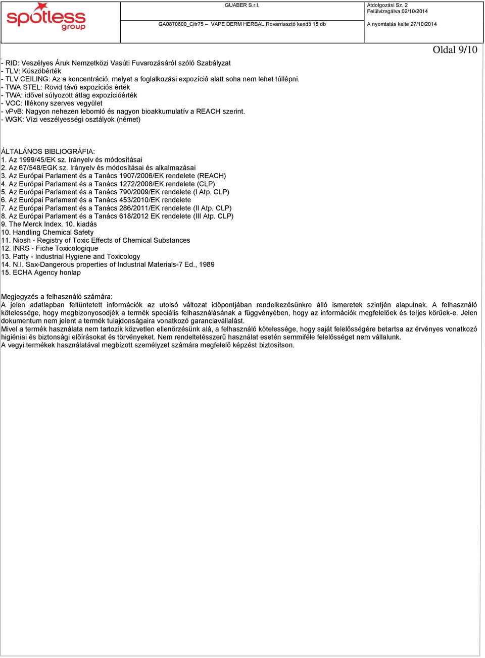 - WGK: Vízi veszélyességi osztályok (német) Oldal 9/10 ÁLTALÁNOS BIBLIOGRÁFIA: 1. Az 1999/45/EK sz. Irányelv és módosításai 2. Az 67/548/EGK sz. Irányelv és módosításai és alkalmazásai 3.