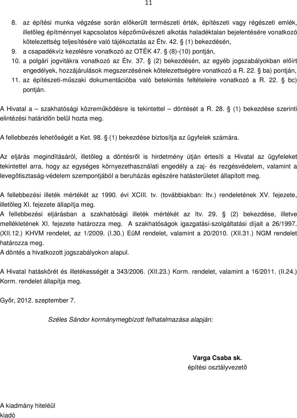 (2) bekezdésén, az egyéb jogszabályokban előírt engedélyek, hozzájárulások megszerzésének kötelezettségére vonatkozó a R. 22. ba) pontján, 11.