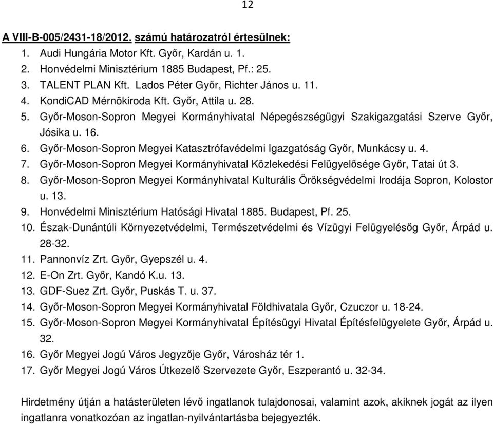 Győr-Moson-Sopron Megyei Katasztrófavédelmi Igazgatóság Győr, Munkácsy u. 4. 7. Győr-Moson-Sopron Megyei Kormányhivatal Közlekedési Felügyelősége Győr, Tatai út 3. 8.