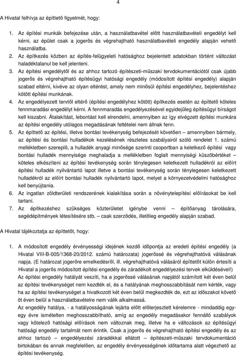 Az építkezés közben az építés-felügyeleti hatósághoz bejelentett adatokban történt változást haladéktalanul be kell jelenteni. 3.