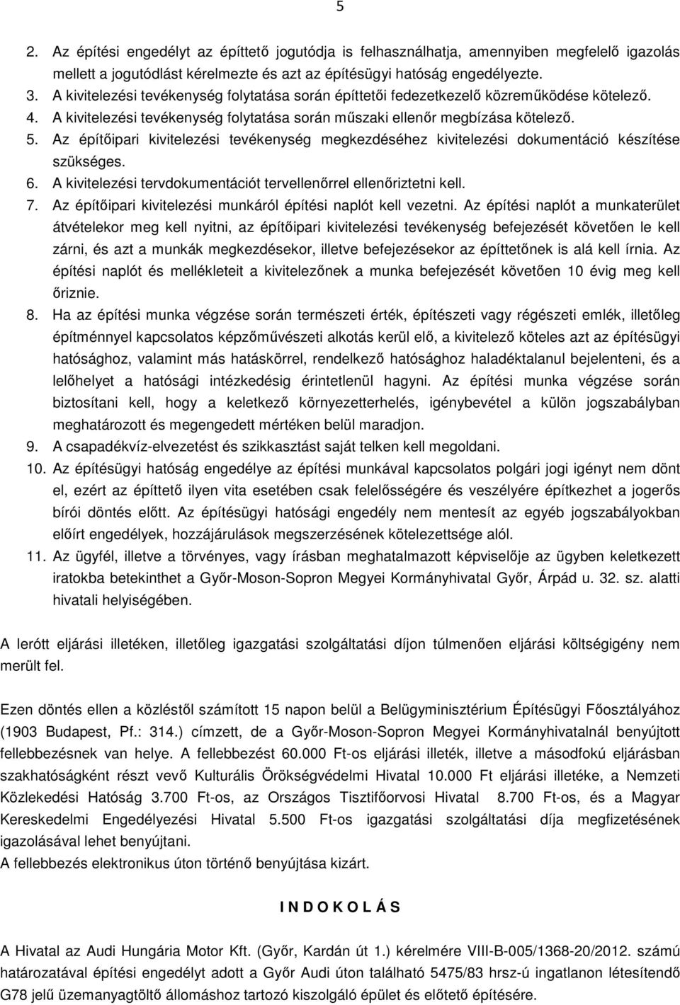 Az építőipari kivitelezési tevékenység megkezdéséhez kivitelezési dokumentáció készítése szükséges. 6. A kivitelezési tervdokumentációt tervellenőrrel ellenőriztetni kell. 7.