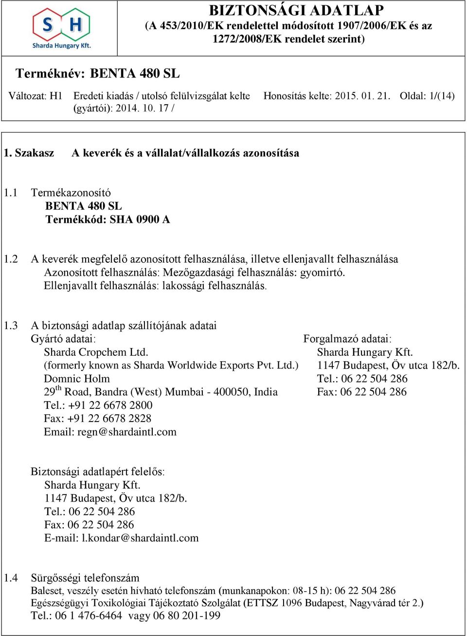 1.3 A biztonsági adatlap szállítójának adatai Gyártó adatai: Forgalmazó adatai: Sharda Cropchem Ltd. Sharda Hungary Kft. (formerly known as Sharda Worldwide Exports Pvt. Ltd.) 1147 Budapest, Öv utca 182/b.